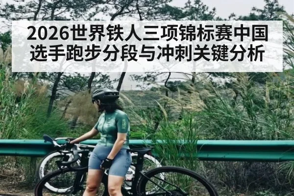 2026世界铁人三项锦标赛中国选手跑步分段与冲刺关键分析