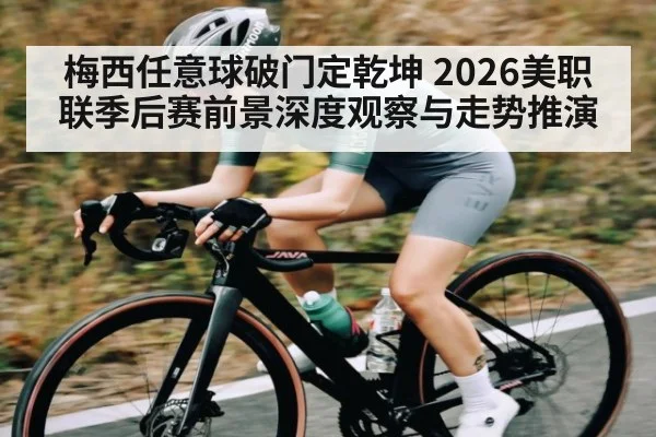 梅西任意球破门定乾坤 2026美职联季后赛前景深度观察与走势推演