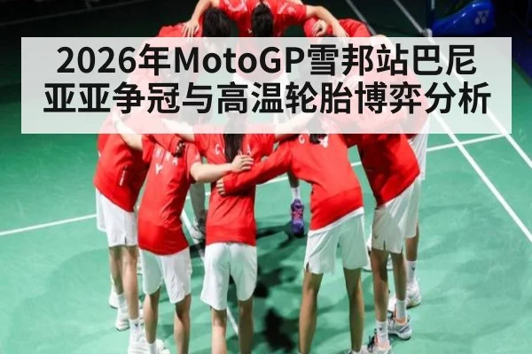 2026年MotoGP雪邦站巴尼亚亚争冠与高温轮胎博弈分析